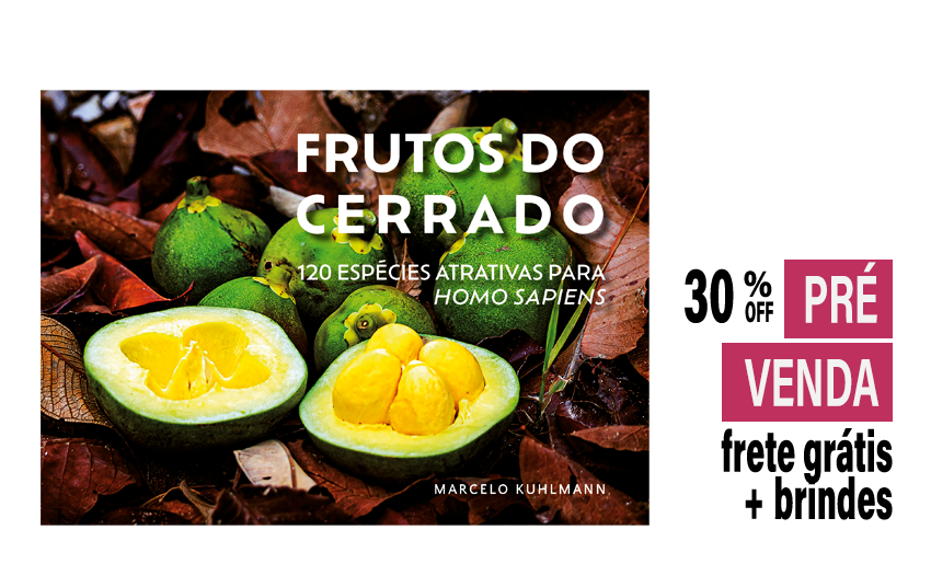 Frutos do Cerrado - 120 espécies atrativas para Homo sapiens - PRÉ-VENDA